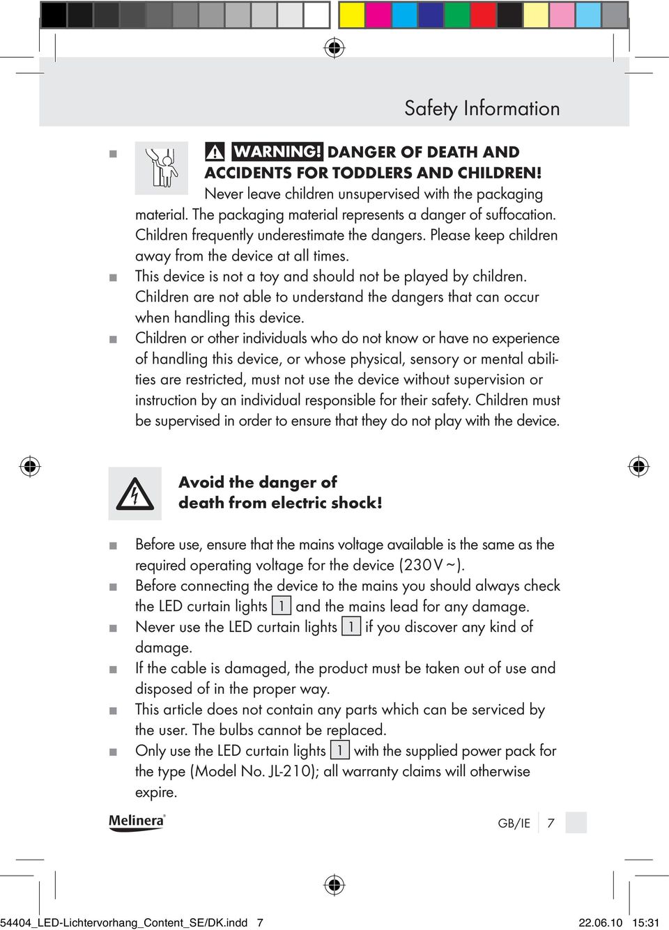 This device is not a toy and should not be played by children. Children are not able to understand the dangers that can occur when handling this device.