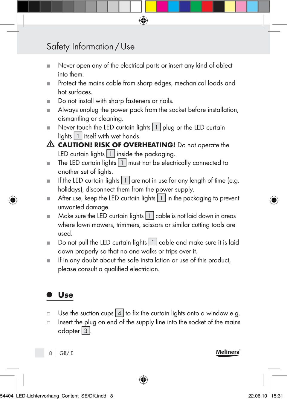 Never touch the LED curtain lights 1 plug or the LED curtain lights 1 itself with wet hands. CAUTION! RISK OF OVERHEATING! Do not operate the LED curtain lights 1 inside the packaging.