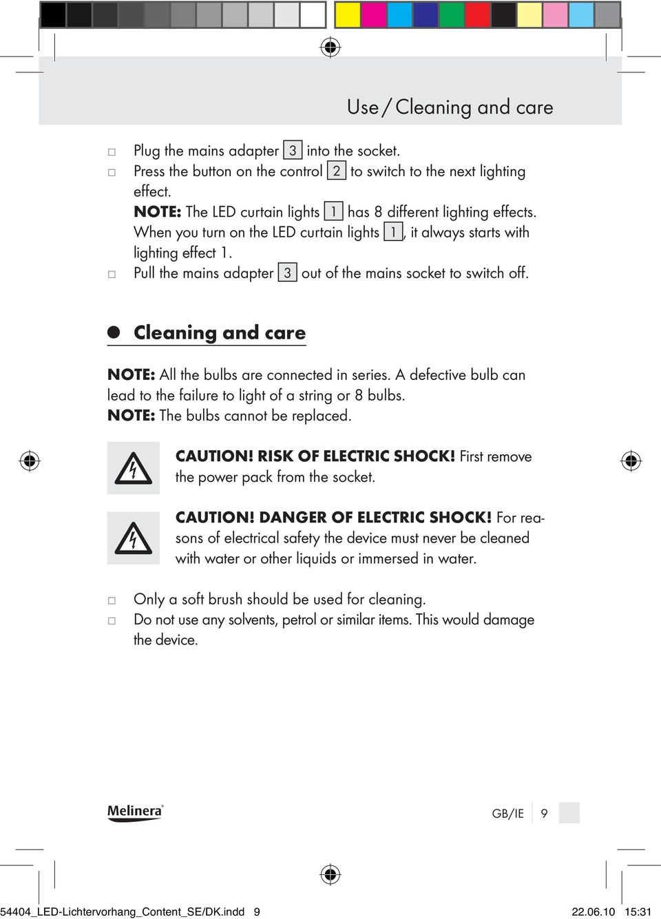 Pull the mains adapter 3 out of the mains socket to switch off. Cleaning and care NOTE: All the bulbs are connected in series. A defective bulb can lead to the failure to light of a string or 8 bulbs.