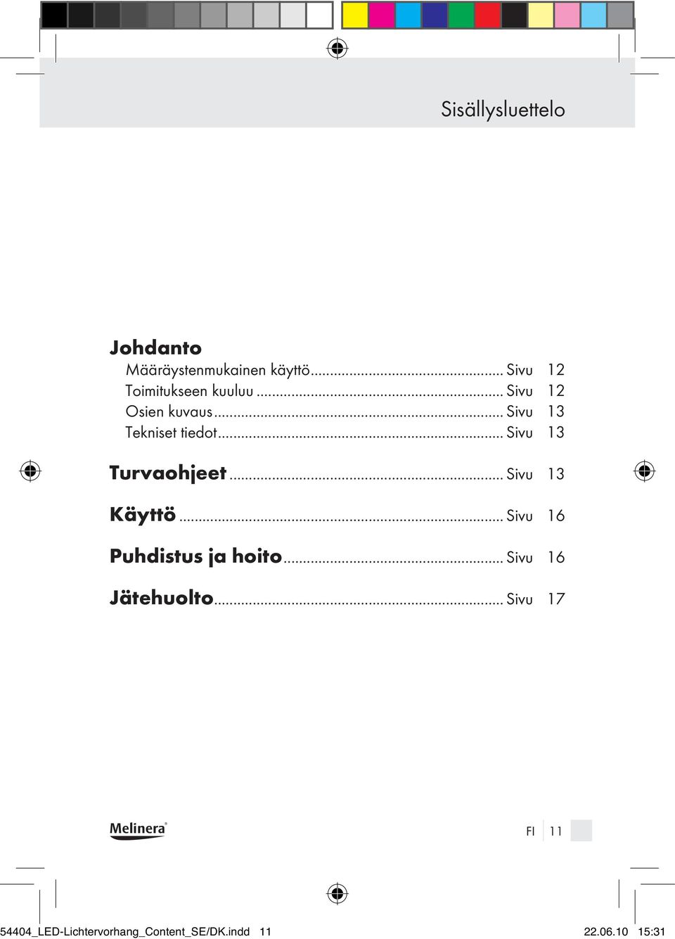 .. Sivu 13 Tekniset tiedot... Sivu 13 Turvaohjeet... Sivu 13 Käyttö.