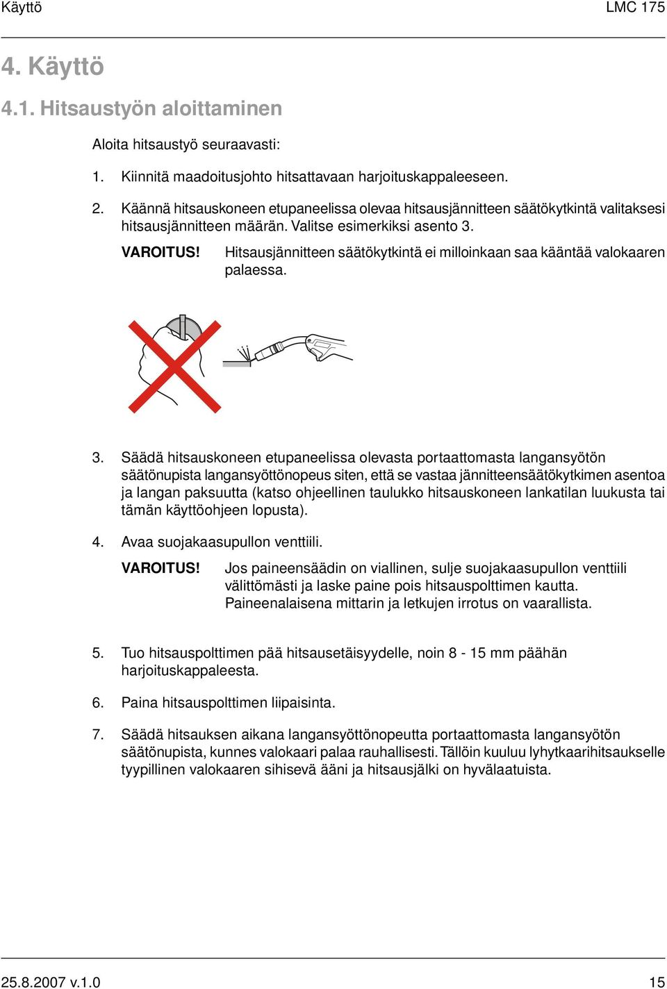 Hitsausjännitteen säätökytkintä ei milloinkaan saa kääntää valokaaren palaessa. 3.