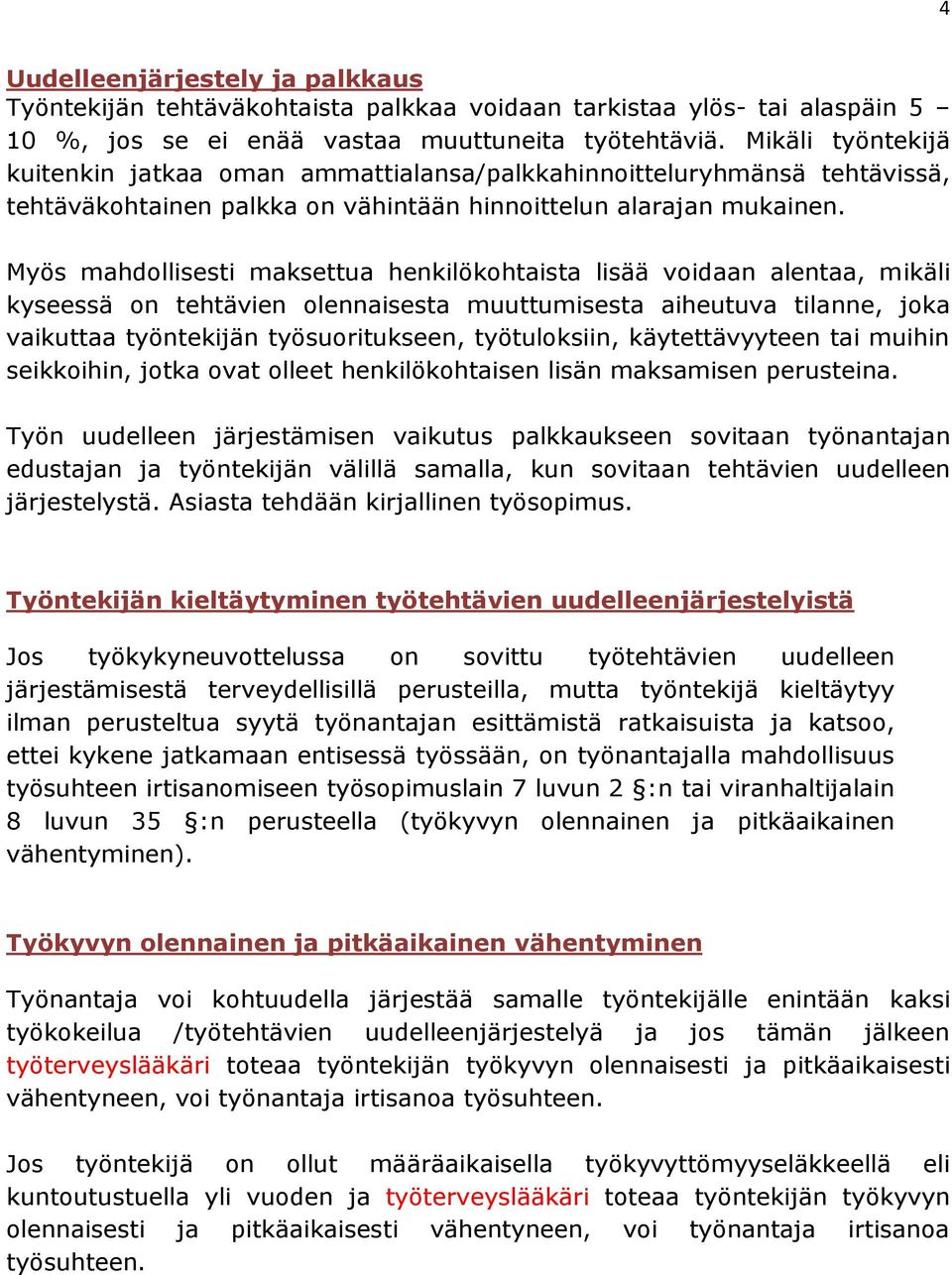 Myös mahdollisesti maksettua henkilökohtaista lisää voidaan alentaa, mikäli kyseessä on tehtävien olennaisesta muuttumisesta aiheutuva tilanne, joka vaikuttaa työntekijän työsuoritukseen,