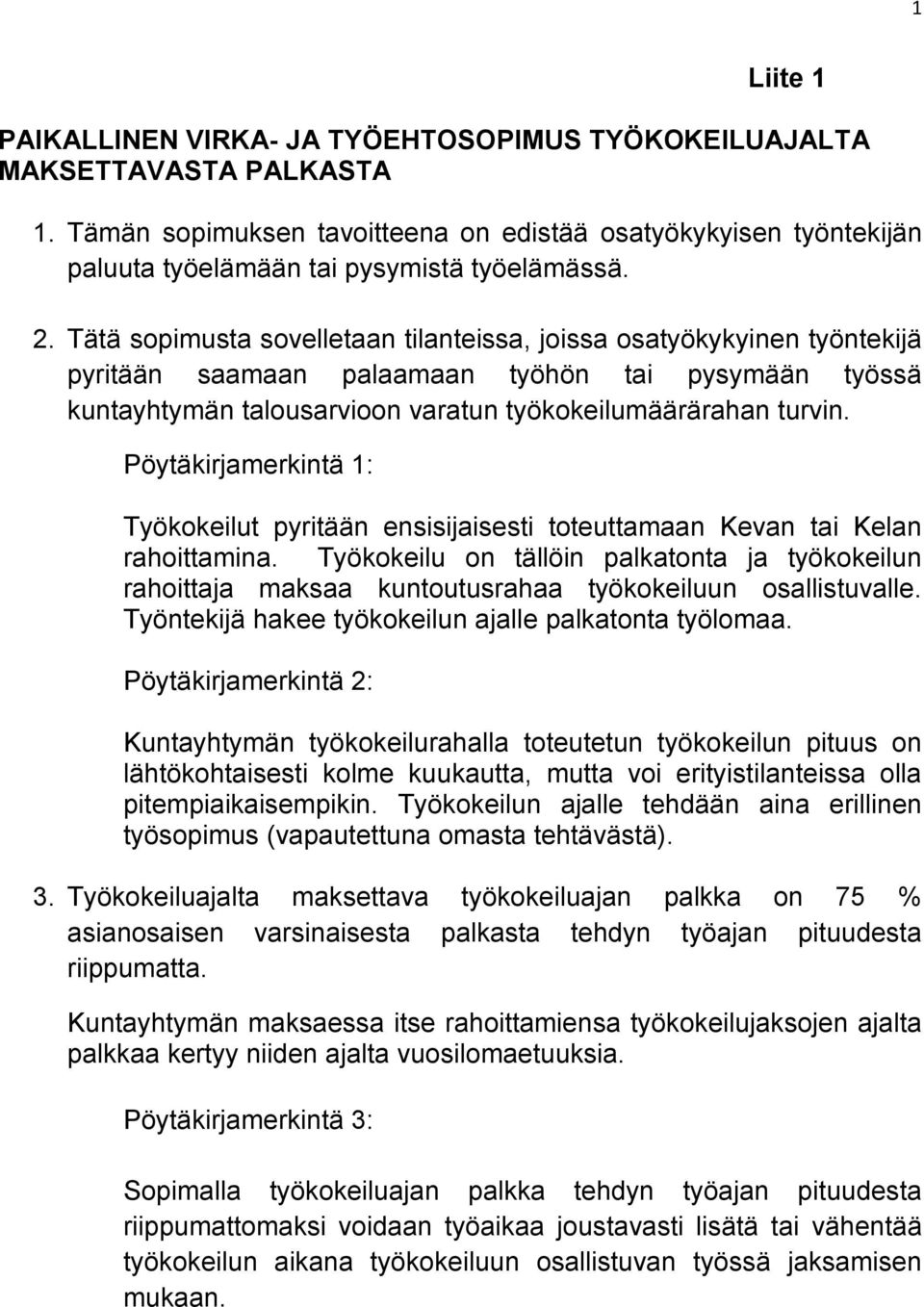 Tätä sopimusta sovelletaan tilanteissa, joissa osatyökykyinen työntekijä pyritään saamaan palaamaan työhön tai pysymään työssä kuntayhtymän talousarvioon varatun työkokeilumäärärahan turvin.