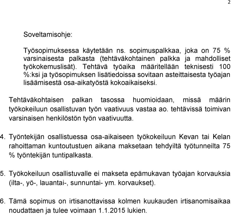 Tehtäväkohtaisen palkan tasossa huomioidaan, missä määrin työkokeiluun osallistuvan työn vaativuus vastaa ao. tehtävissä toimivan varsinaisen henkilöstön työn vaativuutta. 4.