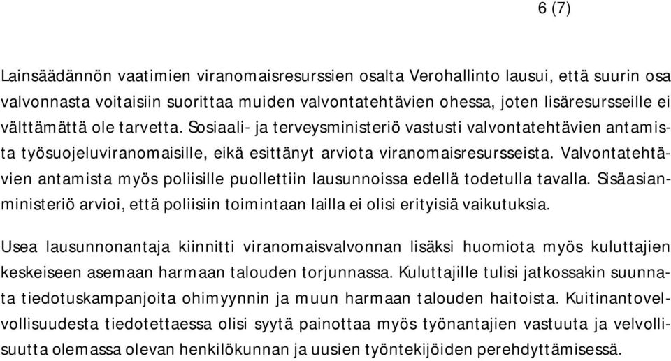 Valvontatehtävien antamista myös poliisille puollettiin lausunnoissa edellä todetulla tavalla. Sisäasianministeriö arvioi, että poliisiin toimintaan lailla ei olisi erityisiä vaikutuksia.