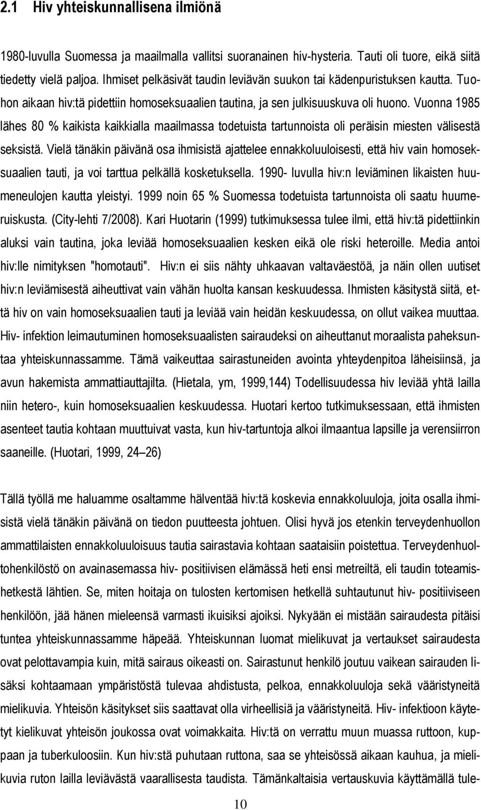 Vuonna 1985 lähes 80 % kaikista kaikkialla maailmassa todetuista tartunnoista oli peräisin miesten välisestä seksistä.