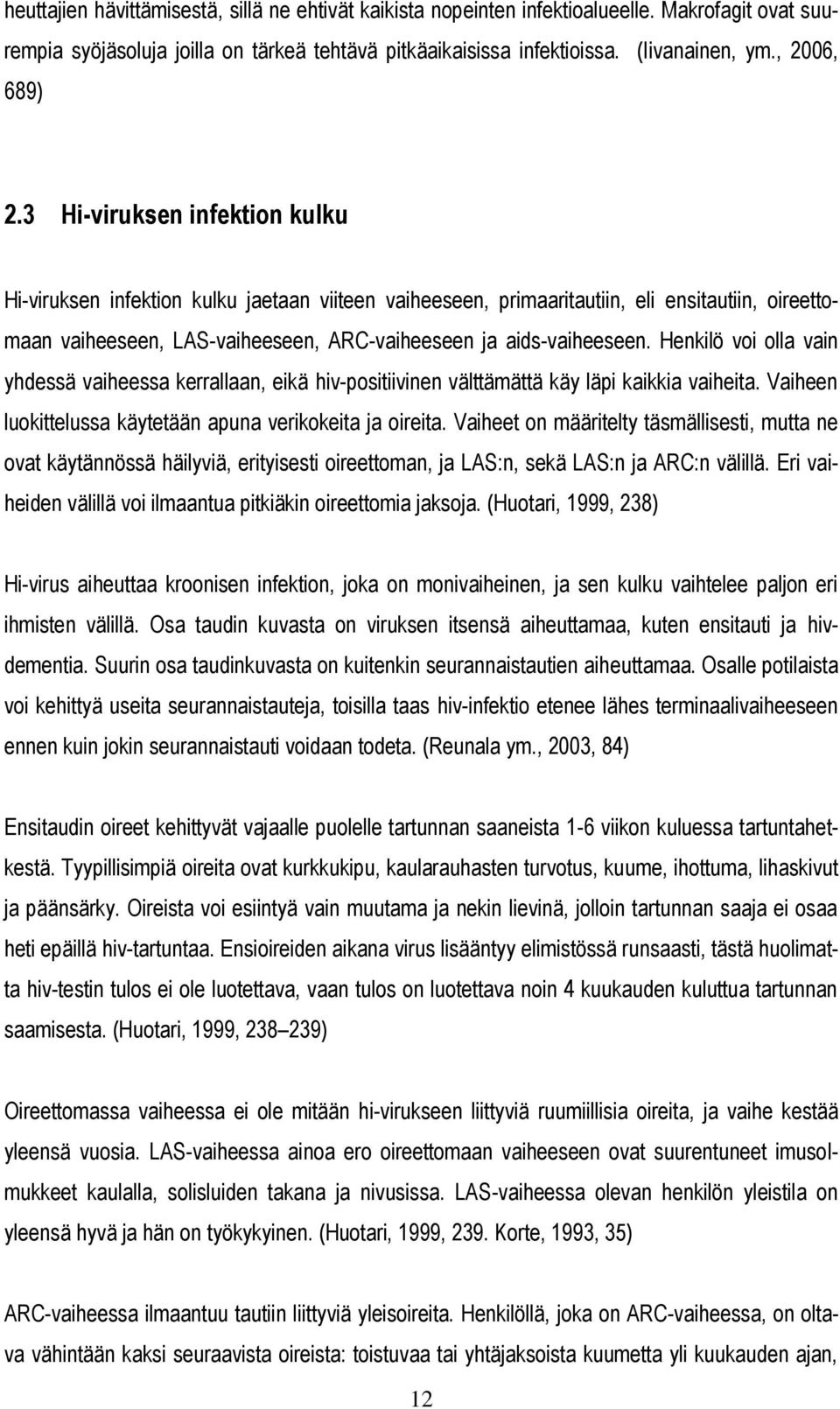 3 Hi-viruksen infektion kulku Hi-viruksen infektion kulku jaetaan viiteen vaiheeseen, primaaritautiin, eli ensitautiin, oireettomaan vaiheeseen, LAS-vaiheeseen, ARC-vaiheeseen ja aids-vaiheeseen.