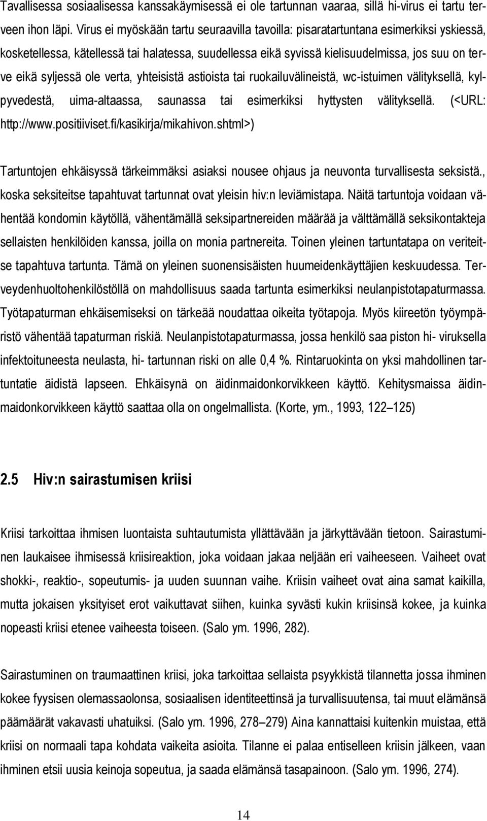 ole verta, yhteisistä astioista tai ruokailuvälineistä, wc-istuimen välityksellä, kylpyvedestä, uima-altaassa, saunassa tai esimerkiksi hyttysten välityksellä. (<URL: http://www.positiiviset.