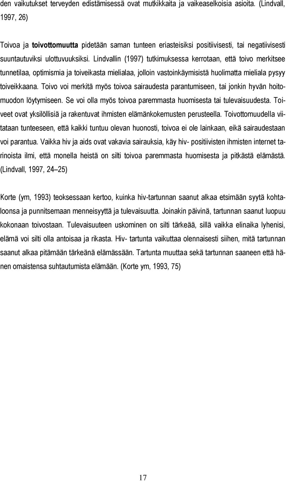 Lindvallin (1997) tutkimuksessa kerrotaan, että toivo merkitsee tunnetilaa, optimismia ja toiveikasta mielialaa, jolloin vastoinkäymisistä huolimatta mieliala pysyy toiveikkaana.