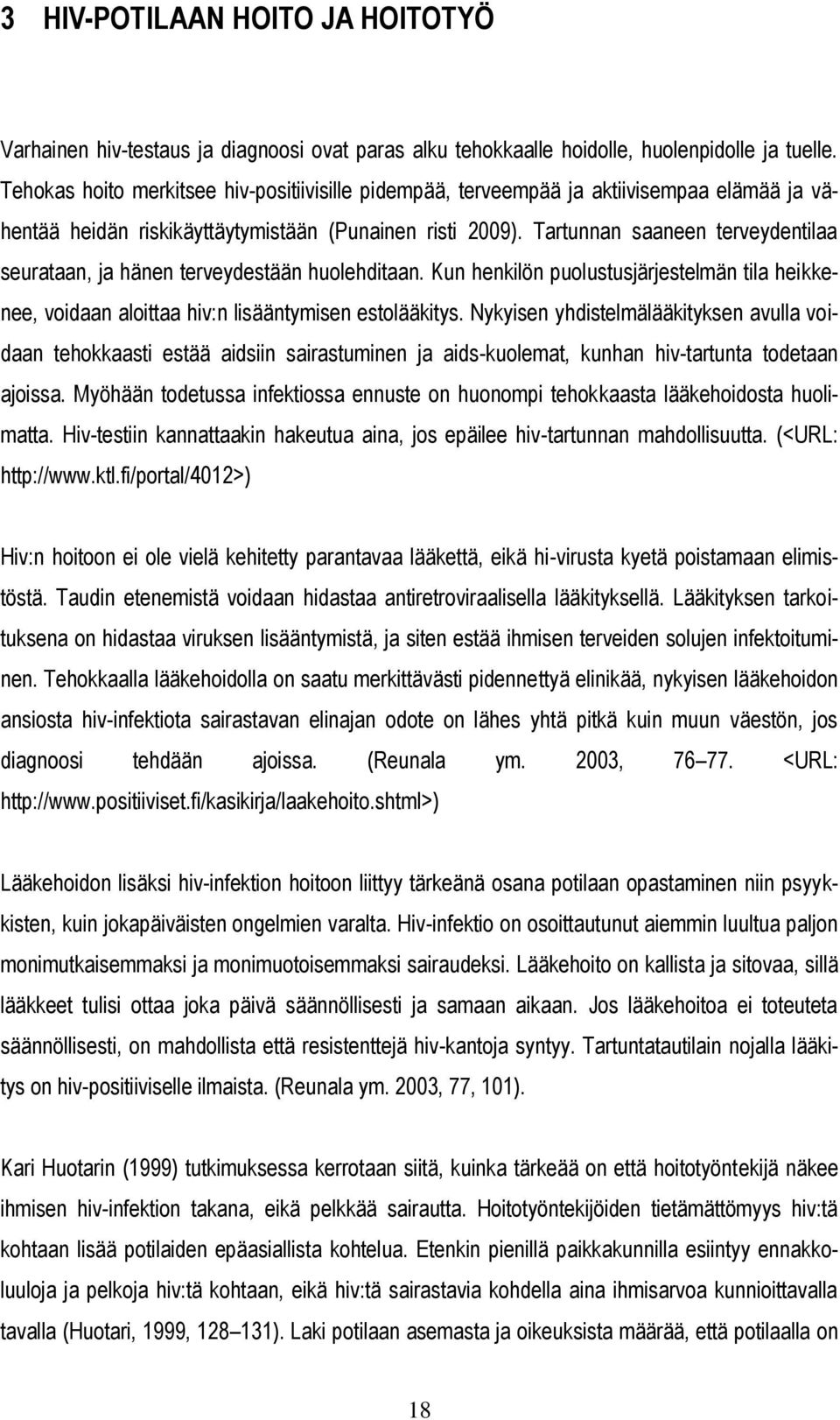 Tartunnan saaneen terveydentilaa seurataan, ja hänen terveydestään huolehditaan. Kun henkilön puolustusjärjestelmän tila heikkenee, voidaan aloittaa hiv:n lisääntymisen estolääkitys.