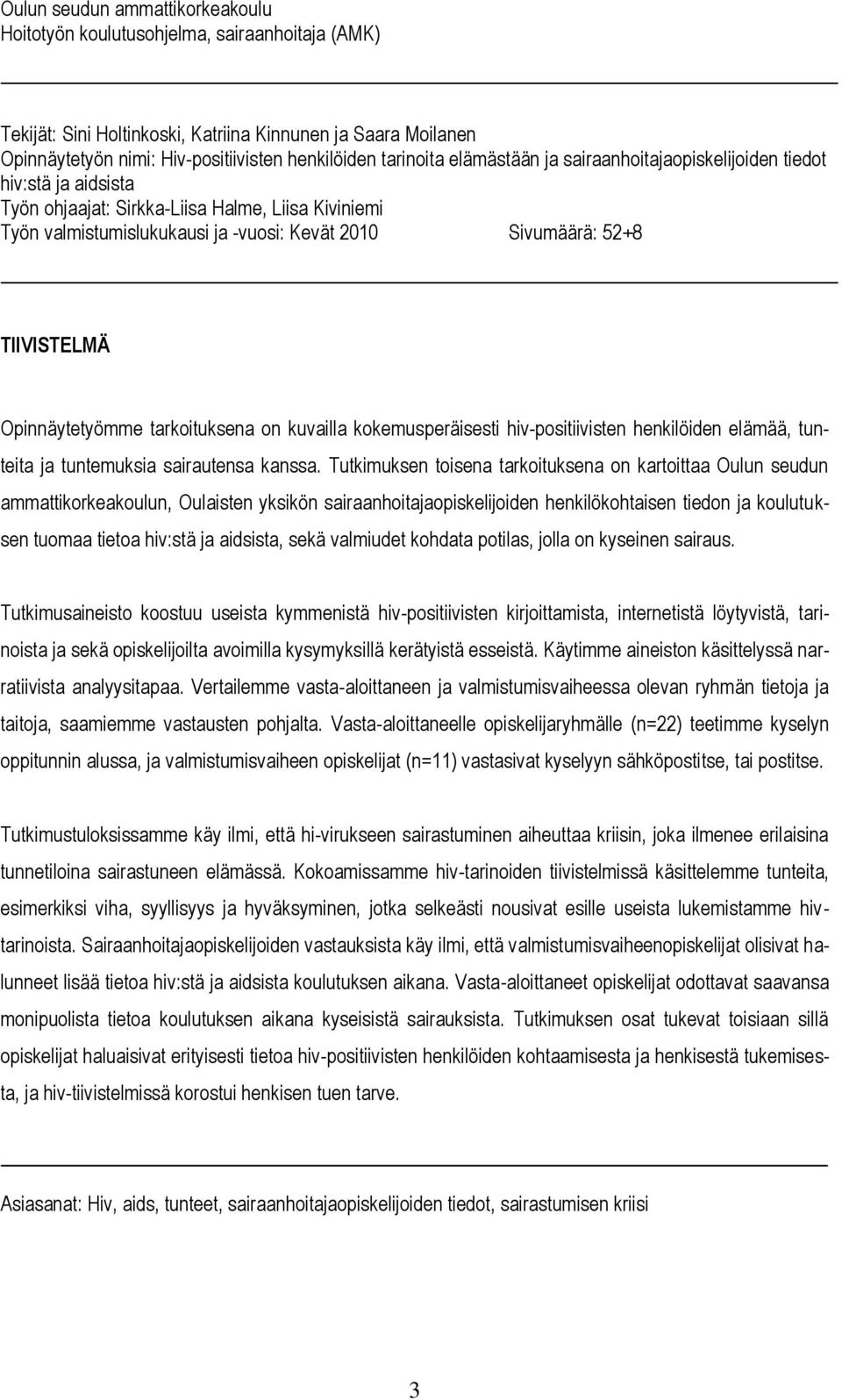 TIIVISTELMÄ Opinnäytetyömme tarkoituksena on kuvailla kokemusperäisesti hiv-positiivisten henkilöiden elämää, tunteita ja tuntemuksia sairautensa kanssa.