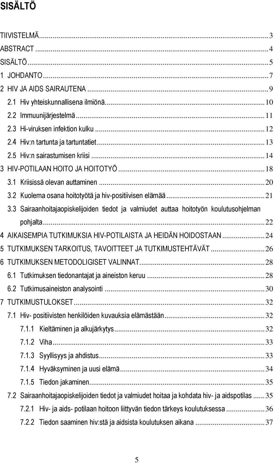 2 Kuolema osana hoitotyötä ja hiv-positiivisen elämää... 21 3.3 Sairaanhoitajaopiskelijoiden tiedot ja valmiudet auttaa hoitotyön koulutusohjelman pohjalta.