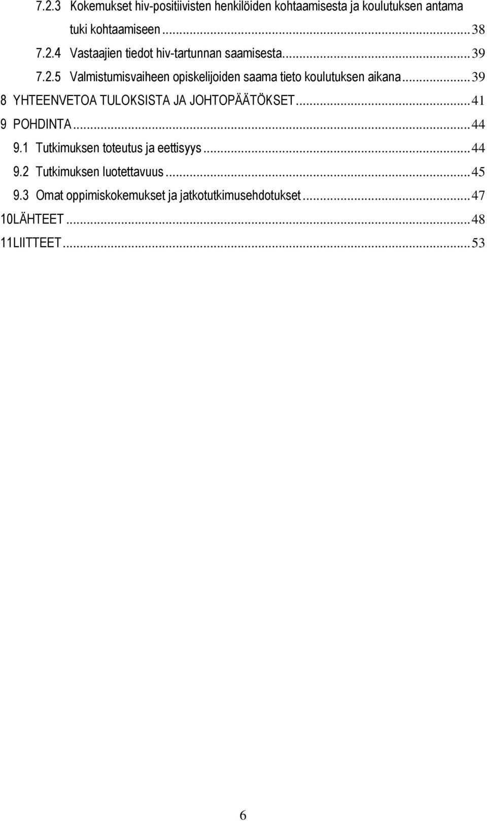 .. 39 8 YHTEENVETOA TULOKSISTA JA JOHTOPÄÄTÖKSET... 41 9 POHDINTA... 44 9.1 Tutkimuksen toteutus ja eettisyys... 44 9.2 Tutkimuksen luotettavuus.