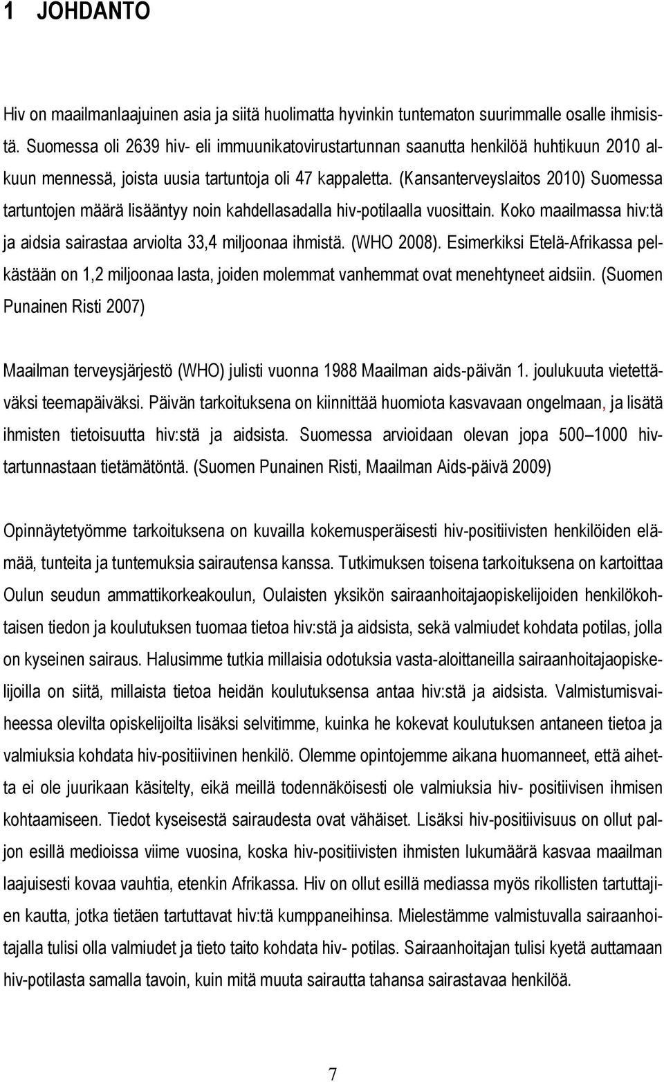 (Kansanterveyslaitos 2010) Suomessa tartuntojen määrä lisääntyy noin kahdellasadalla hiv-potilaalla vuosittain. Koko maailmassa hiv:tä ja aidsia sairastaa arviolta 33,4 miljoonaa ihmistä. (WHO 2008).