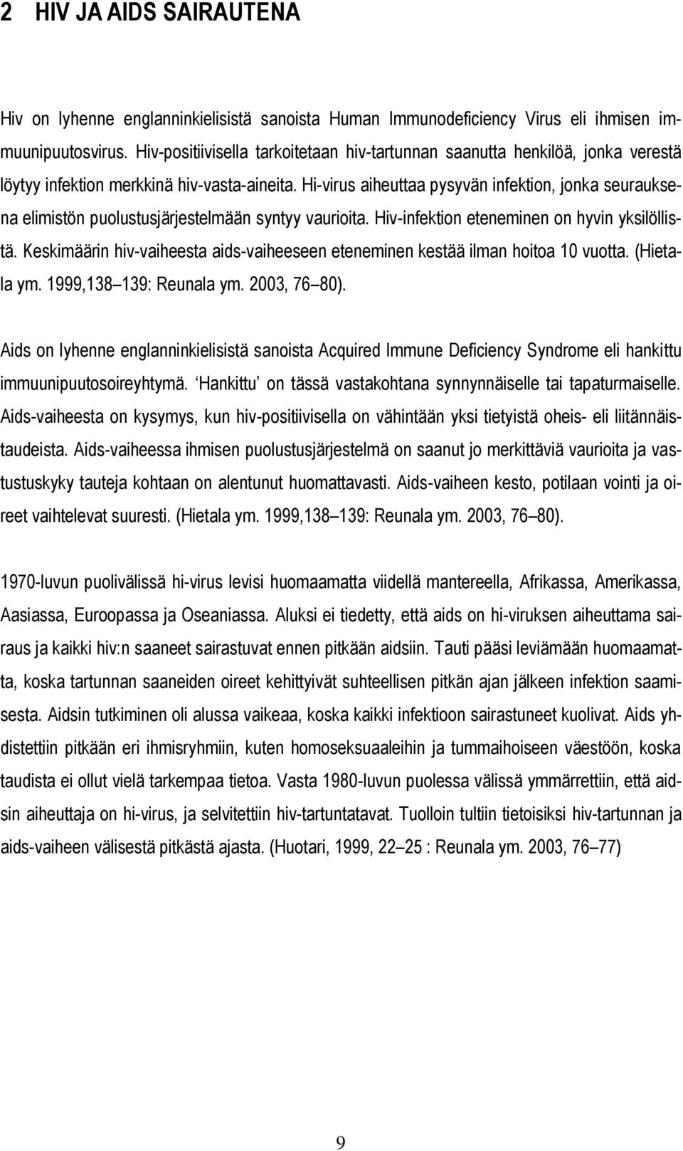 Hi-virus aiheuttaa pysyvän infektion, jonka seurauksena elimistön puolustusjärjestelmään syntyy vaurioita. Hiv-infektion eteneminen on hyvin yksilöllistä.