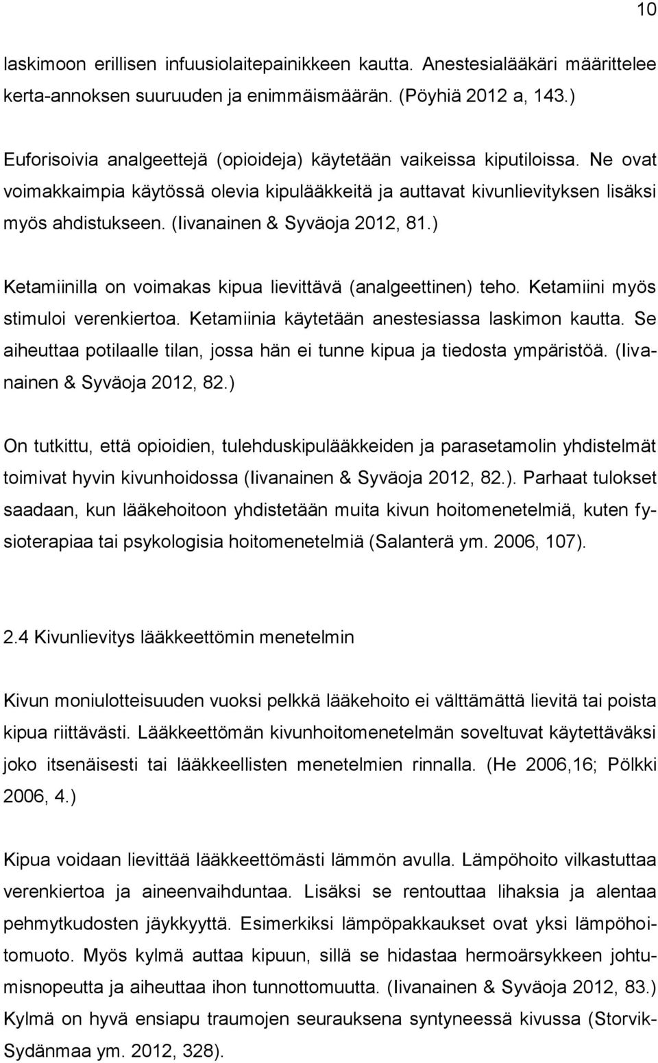 (Iivanainen & Syväoja 2012, 81.) Ketamiinilla on voimakas kipua lievittävä (analgeettinen) teho. Ketamiini myös stimuloi verenkiertoa. Ketamiinia käytetään anestesiassa laskimon kautta.