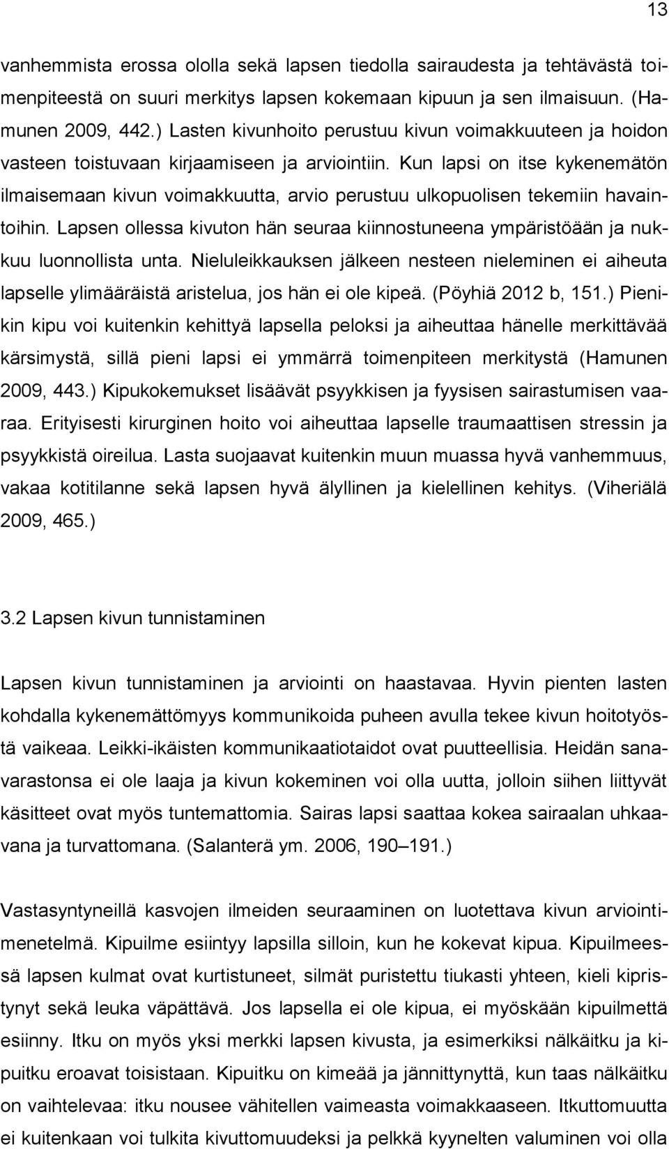 Kun lapsi on itse kykenemätön ilmaisemaan kivun voimakkuutta, arvio perustuu ulkopuolisen tekemiin havaintoihin.