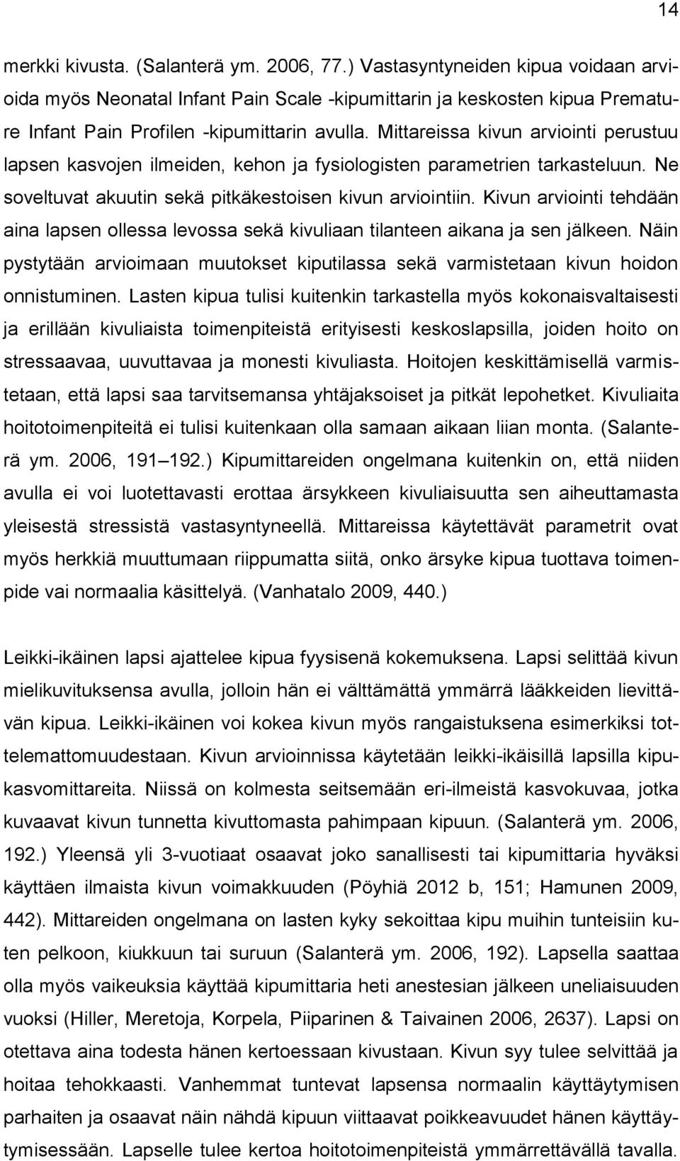Mittareissa kivun arviointi perustuu lapsen kasvojen ilmeiden, kehon ja fysiologisten parametrien tarkasteluun. Ne soveltuvat akuutin sekä pitkäkestoisen kivun arviointiin.