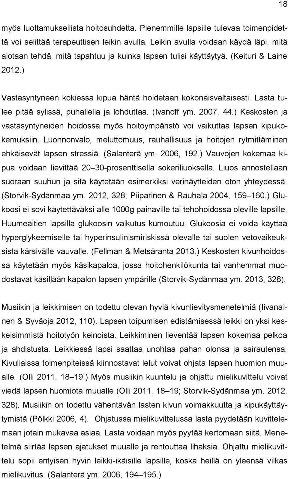 Lasta tulee pitää sylissä, puhallella ja lohduttaa. (Ivanoff ym. 2007, 44.) Keskosten ja vastasyntyneiden hoidossa myös hoitoympäristö voi vaikuttaa lapsen kipukokemuksiin.