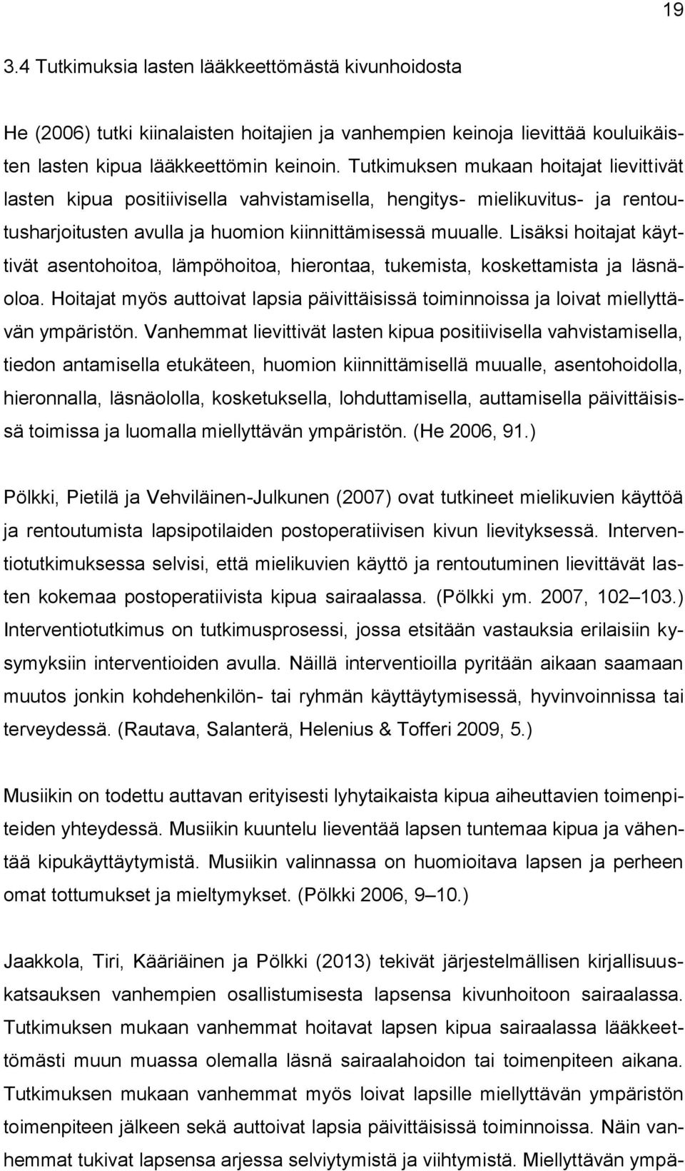 Lisäksi hoitajat käyttivät asentohoitoa, lämpöhoitoa, hierontaa, tukemista, koskettamista ja läsnäoloa. Hoitajat myös auttoivat lapsia päivittäisissä toiminnoissa ja loivat miellyttävän ympäristön.