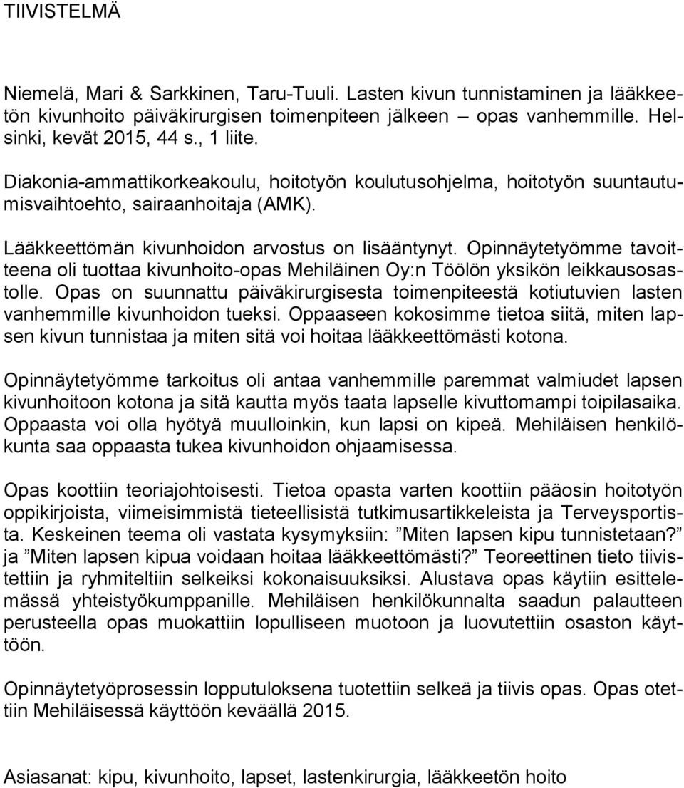 Opinnäytetyömme tavoitteena oli tuottaa kivunhoito-opas Mehiläinen Oy:n Töölön yksikön leikkausosastolle.