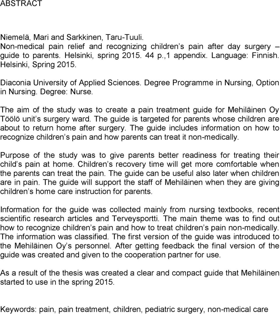 The aim of the study was to create a pain treatment guide for Mehiläinen Oy Töölö unit s surgery ward. The guide is targeted for parents whose children are about to return home after surgery.