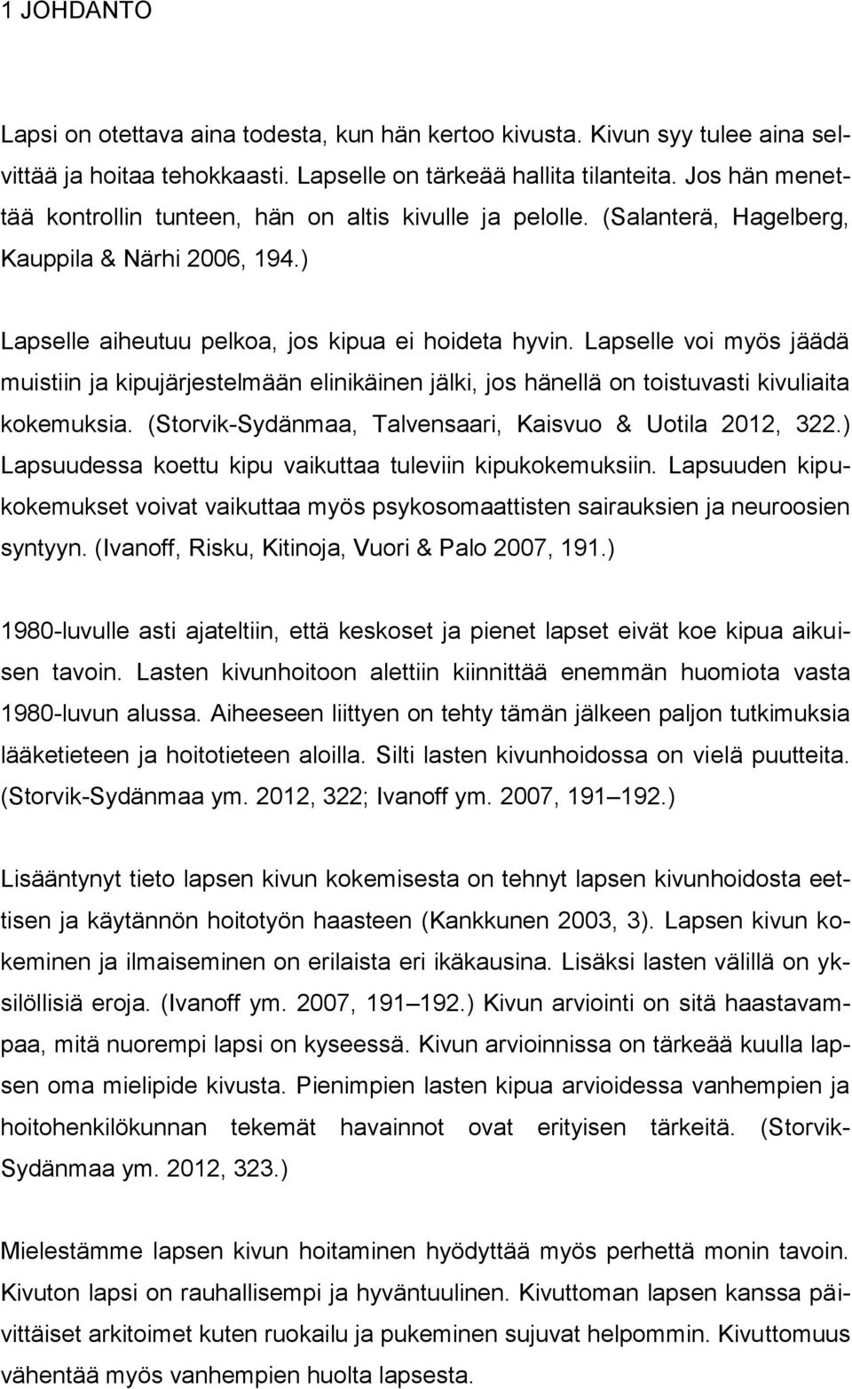 Lapselle voi myös jäädä muistiin ja kipujärjestelmään elinikäinen jälki, jos hänellä on toistuvasti kivuliaita kokemuksia. (Storvik-Sydänmaa, Talvensaari, Kaisvuo & Uotila 2012, 322.