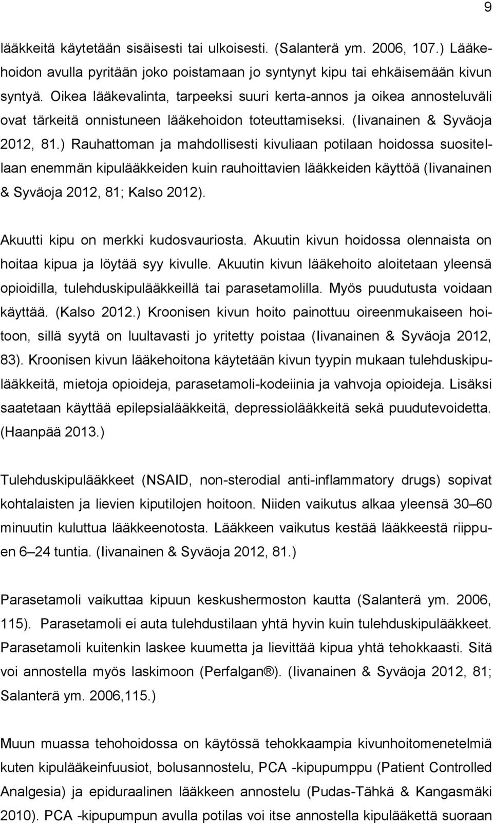 ) Rauhattoman ja mahdollisesti kivuliaan potilaan hoidossa suositellaan enemmän kipulääkkeiden kuin rauhoittavien lääkkeiden käyttöä (Iivanainen & Syväoja 2012, 81; Kalso 2012).