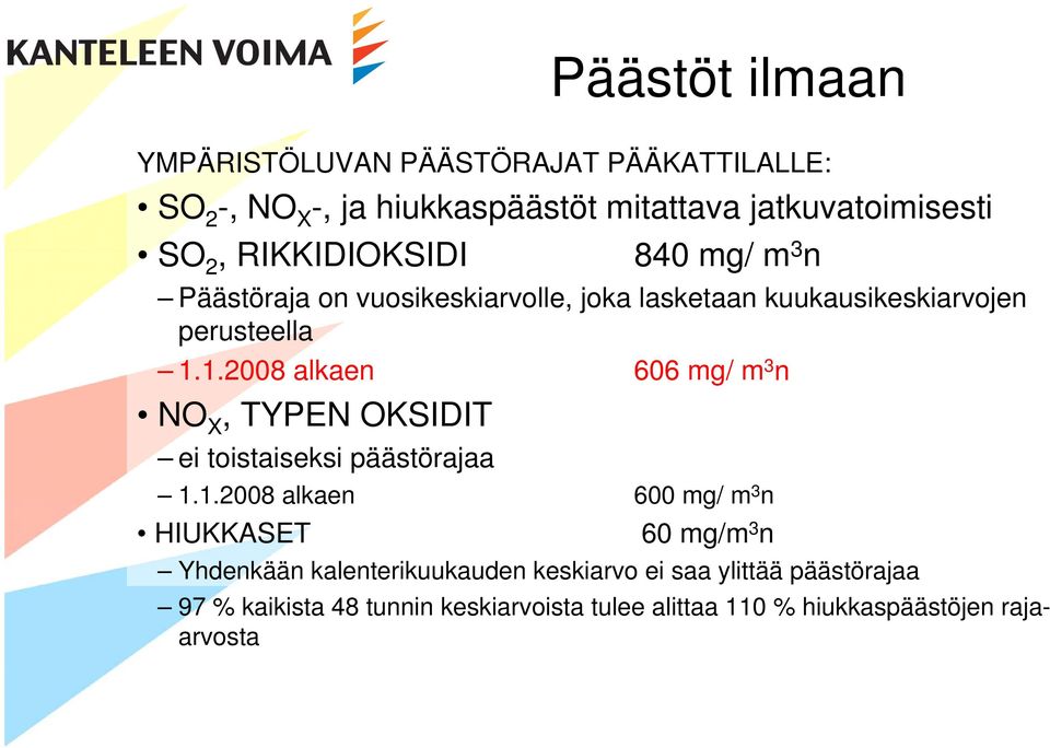 1.2008 alkaen 606 mg/ m 3 n NO X, TYPEN OKSIDIT ei toistaiseksi päästörajaa 1.1.2008 alkaen 600 mg/ m 3 n HIUKKASET 60 mg/m 3 n