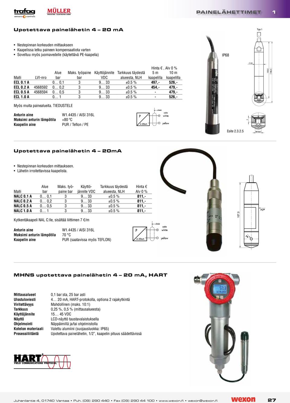 5 % - 479,- ECL 1.0 0 1 3 9 33 ±0.5 % - 526,- Myös muita painealueita. TIEDUSTELE nturin aine W1.4435 / ISI 316L Maksimi anturin lämpötila +80 ºC Kaapelin aine PUR / Teflon / PE Esite 2.3.2.5 Upotettava painelähetin 4 20m Nestepinnan korkeuden mittaukseen.
