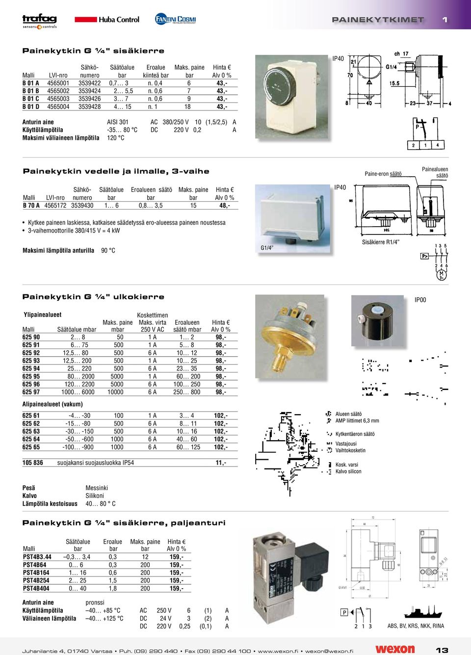 1 18 43,- IP40 nturin aine ISI 301 Käyttölämpötila -35 80 C Maksimi väliaineen lämpötila 120 C C 380/250 V 10 (1,5/2,5) 220 V 0,2 Painekytkin vedelle ja ilmalle, 3-vaihe Sähkönumero en säätö LVI-nro