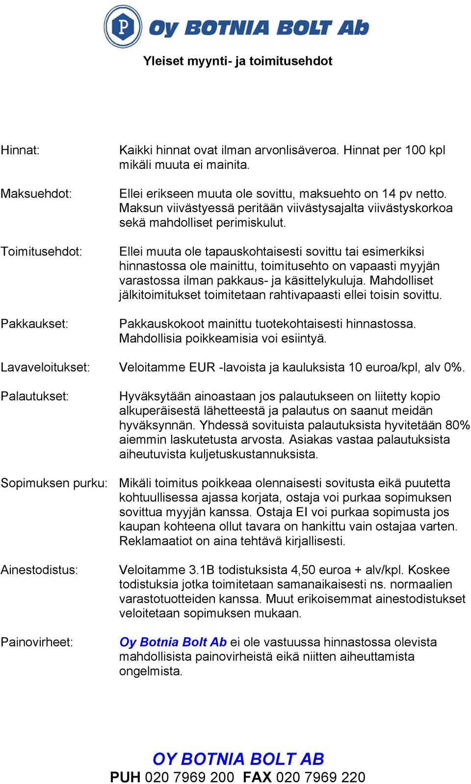 Ellei muuta ole tapauskohtaisesti sovittu tai esimerkiksi hinnastossa ole mainittu, toimitusehto on vapaasti myyjän varastossa ilman pakkaus- ja käsittelykuluja.