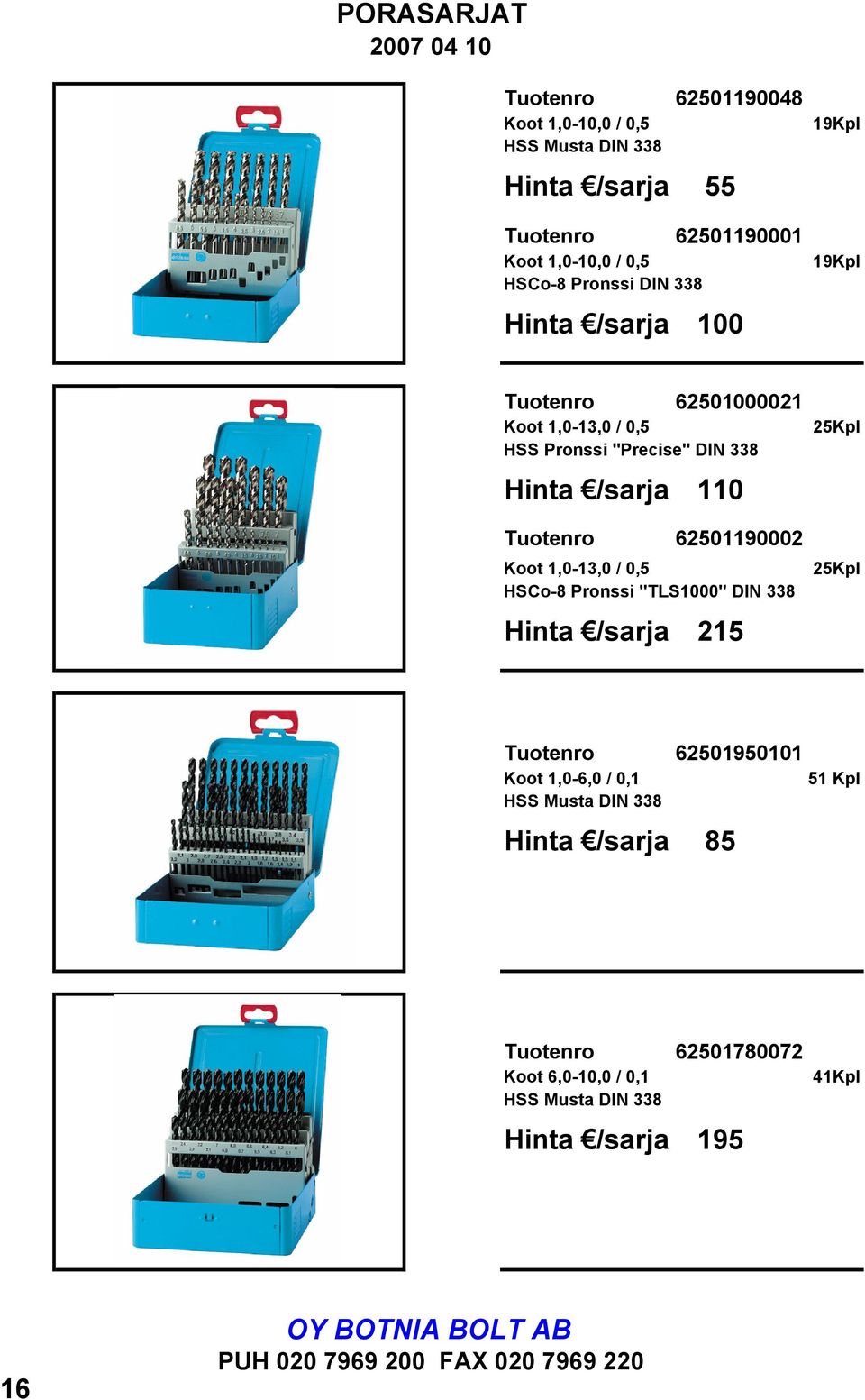 /sarja 110 Tuotenro 62501190002 Koot 1,0-13,0 / 0,5 HSCo-8 Pronssi "TLS1000" DIN 338 Hinta /sarja 215 25Kpl 25Kpl Tuotenro 62501950101