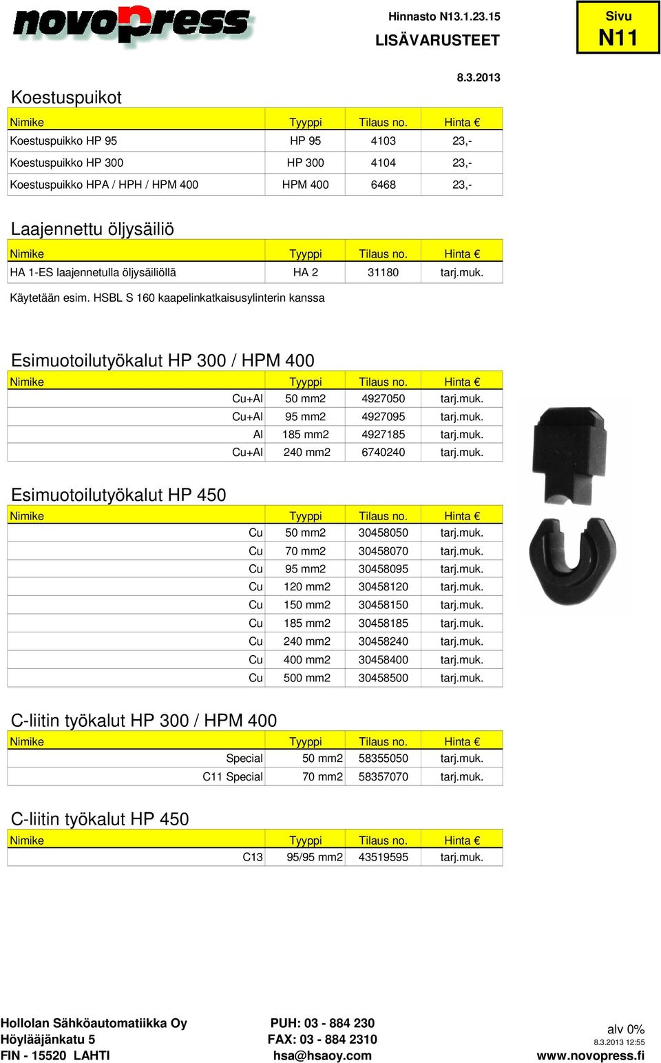 laajennetulla öljysäiliöllä HA 2 31180 tarj.muk. Käytetään esim. HSBL S 160 kaapelinkatkaisusylinterin kanssa Esimuotoilutyökalut HP 300 / HPM 400 Cu+Al 50 mm2 4927050 tarj.muk. Cu+Al 95 mm2 4927095 tarj.