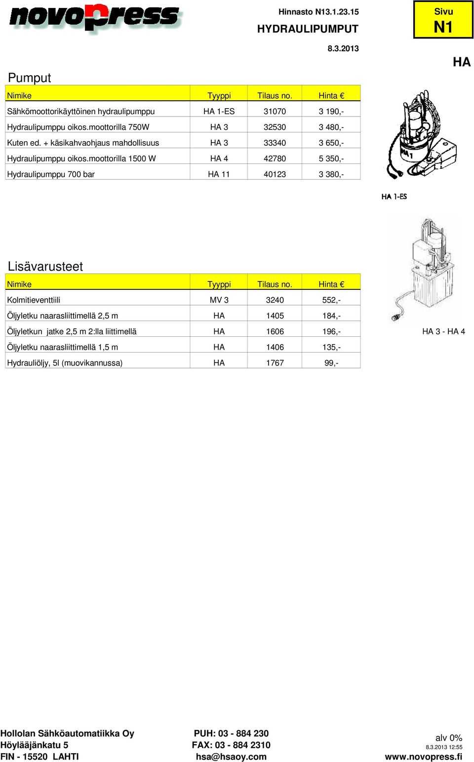 moottorilla 1500 W HA 4 42780 5 350,- Hydraulipumppu 700 bar HA 11 40123 3 380,- N1 HA Lisävarusteet Kolmitieventtiili MV 3 3240 552,- Öljyletku