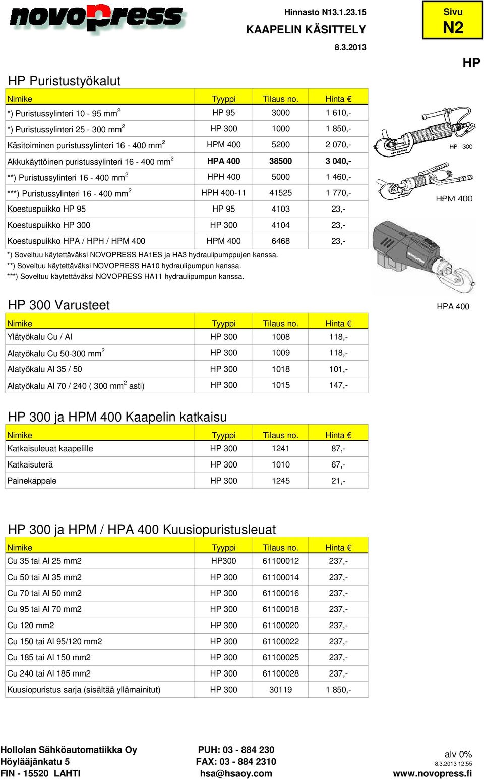 Akkukäyttöinen puristussylinteri 16-400 mm 2 HPA 400 38500 3 040,- **) Puristussylinteri 16-400 mm 2 HPH 400 5000 1 460,- ***) Puristussylinteri 16-400 mm 2 HPH 400-11 41525 1 770,- Koestuspuikko HP