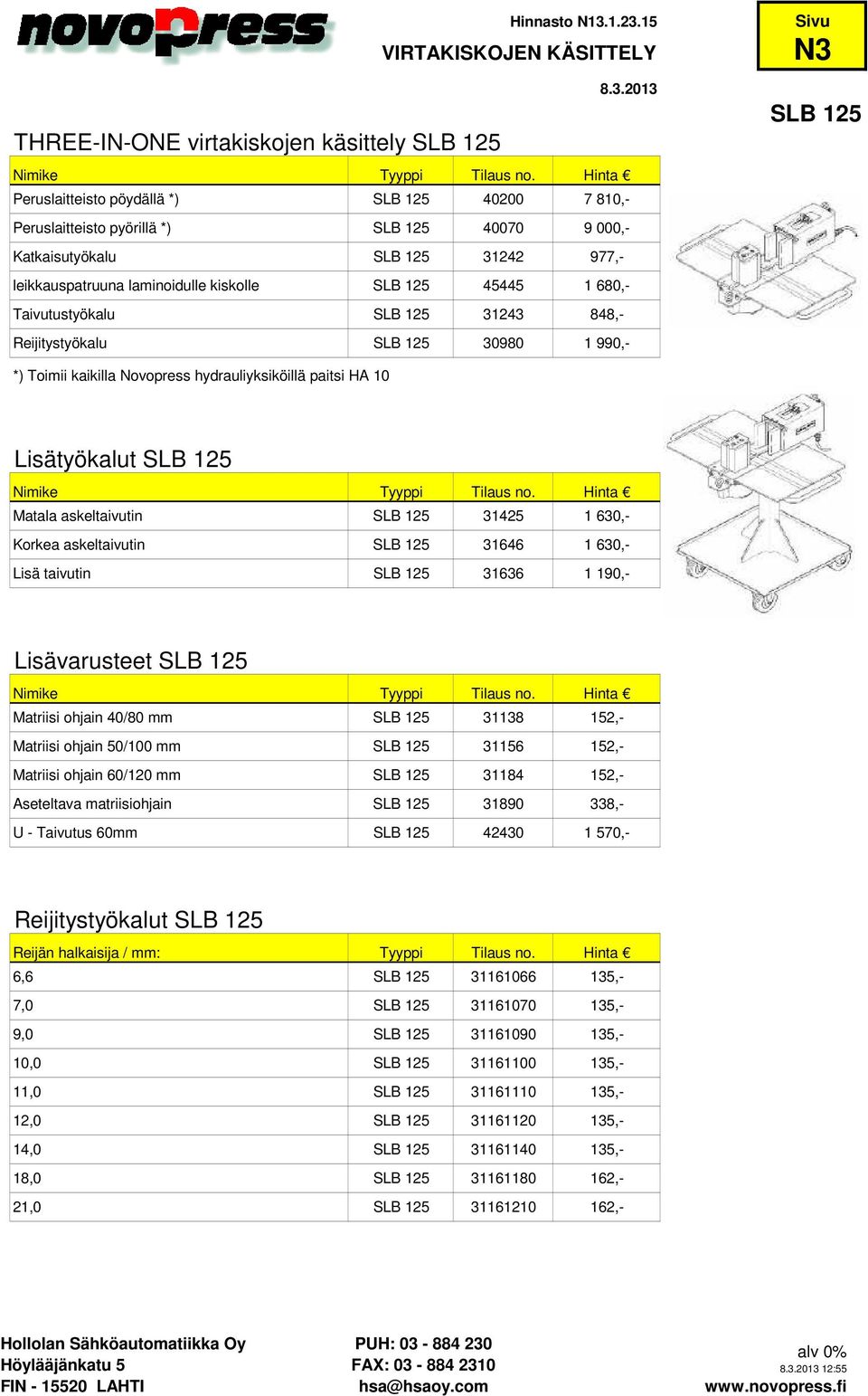 kiskolle SLB 125 45445 1 680,- Taivutustyökalu SLB 125 31243 848,- Reijitystyökalu SLB 125 30980 1 990,- N3 SLB 125 *) Toimii kaikilla Novopress hydrauliyksiköillä paitsi HA 10 Lisätyökalut SLB 125