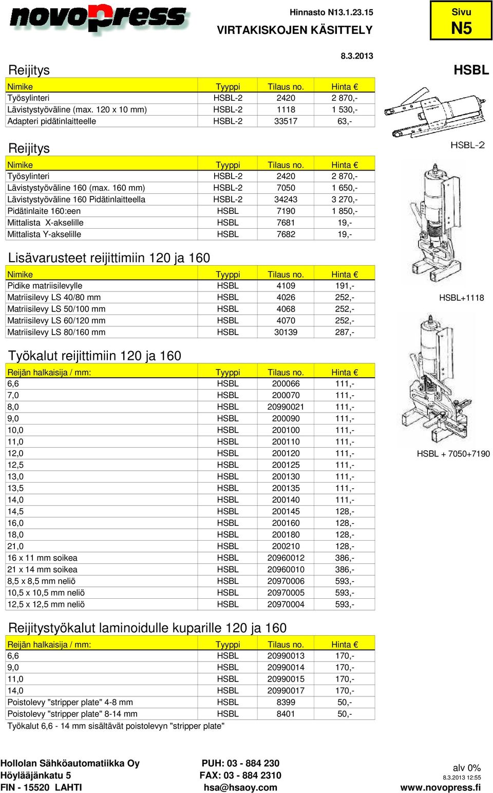 160 mm) HSBL-2 7050 1 650,- Lävistystyöväline 160 Pidätinlaitteella HSBL-2 34243 3 270,- Pidätinlaite 160:een HSBL 7190 1 850,- Mittalista X-akselille HSBL 7681 19,- Mittalista Y-akselille HSBL 7682