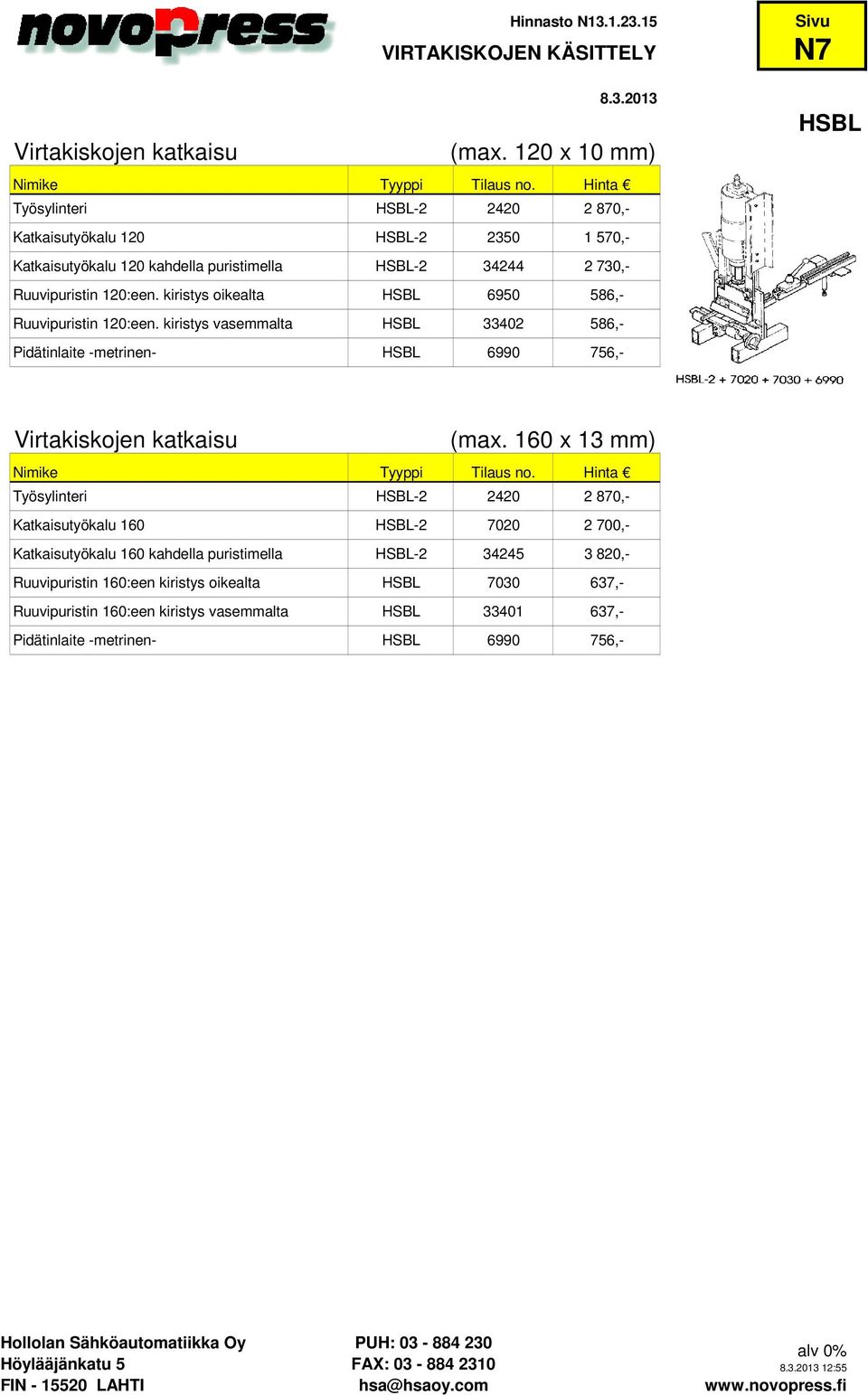 kiristys oikealta HSBL 6950 586,- Ruuvipuristin 120:een. kiristys vasemmalta HSBL 33402 586,- Pidätinlaite -metrinen- HSBL 6990 756,- N7 HSBL Virtakiskojen katkaisu (max.