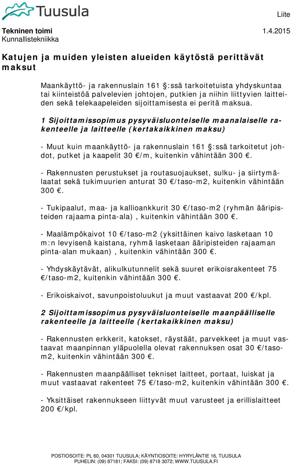 liittyvien laitteiden sekä telekaapeleiden sijoittamisesta ei peritä maksua.