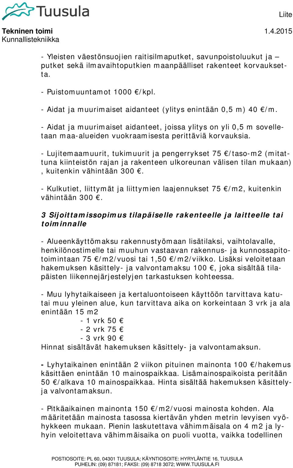 Liite - Lujitemaamuurit, tukimuurit ja pengerrykset 75 /taso-m2 (mitattuna kiinteistön rajan ja rakenteen ulkoreunan välisen tilan mukaan), kuitenkin vähintään 300.