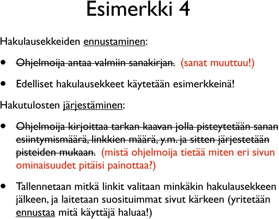 Hakutulosten järjestäminen: Ohjelmoija kirjoittaa tarkan kaavan jolla pisteytetään sanan esiintymismäärä, linkkien määrä, y.m. ja sitten järjestetään pisteiden mukaan.