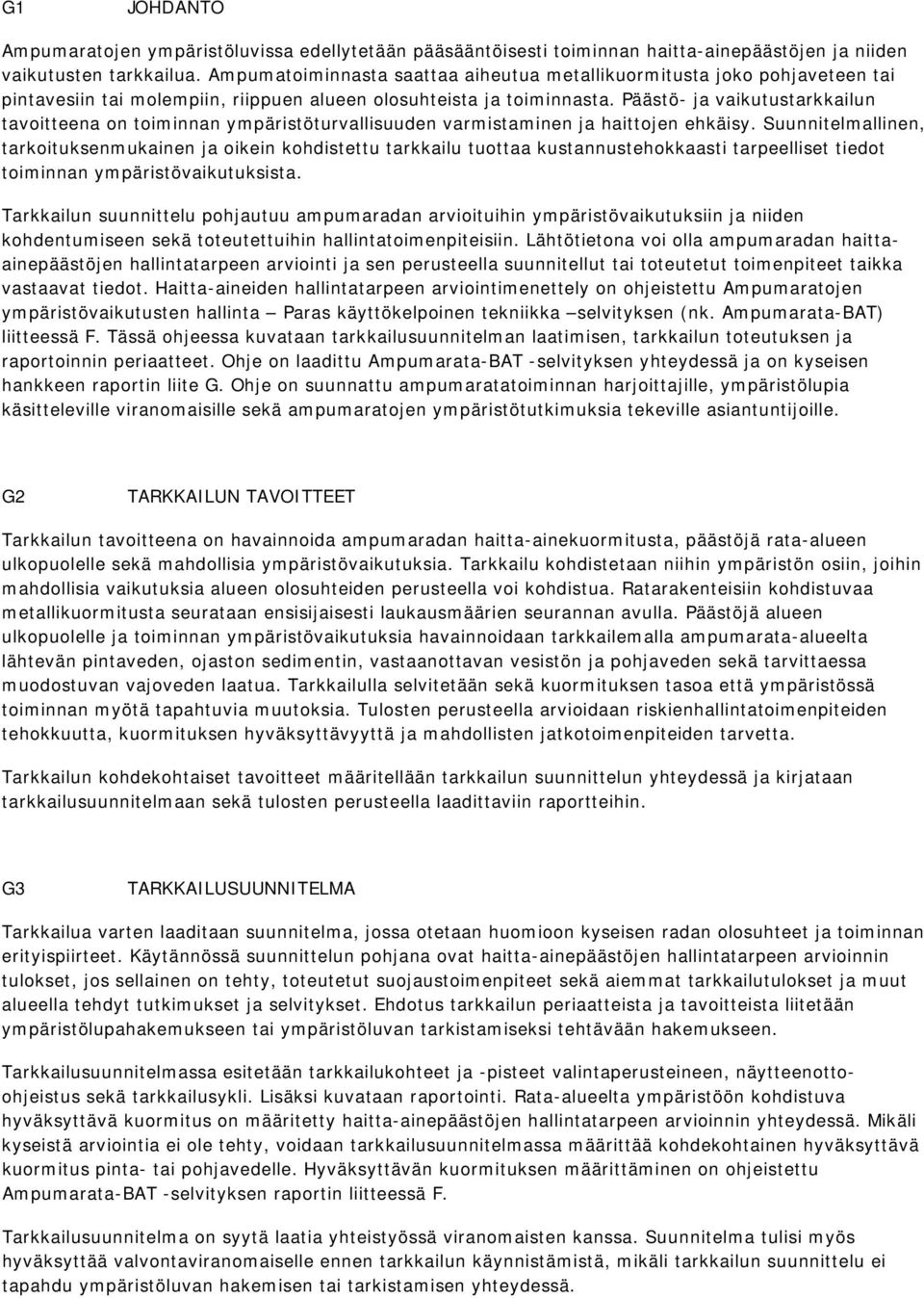 Päästö- ja vaikutustarkkailun tavoitteena on toiminnan ympäristöturvallisuuden varmistaminen ja haittojen ehkäisy.