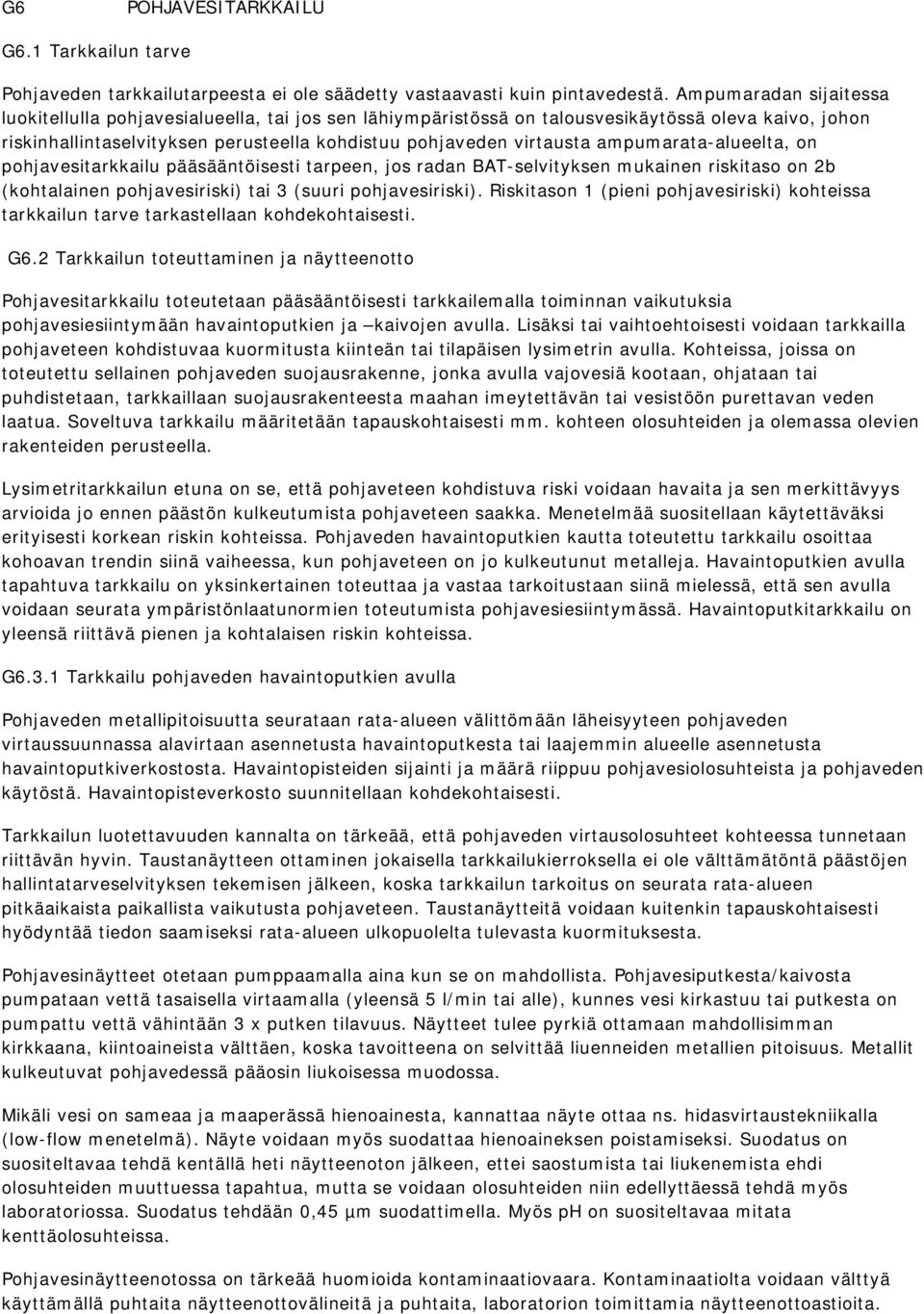 ampumarata-alueelta, on pohjavesitarkkailu pääsääntöisesti tarpeen, jos radan BAT-selvityksen mukainen riskitaso on 2b (kohtalainen pohjavesiriski) tai 3 (suuri pohjavesiriski).