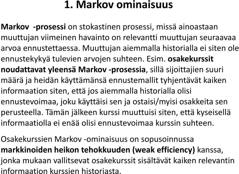 osakekurssi noudaava yleensä Markov -prosessia, sillä sijoiajien suuri määrä ja heidän käyämänsä ennusemalli yhjenävä kaiken informaaion sien, eä jos aiemmalla hisorialla olisi ennusevoimaa, joku