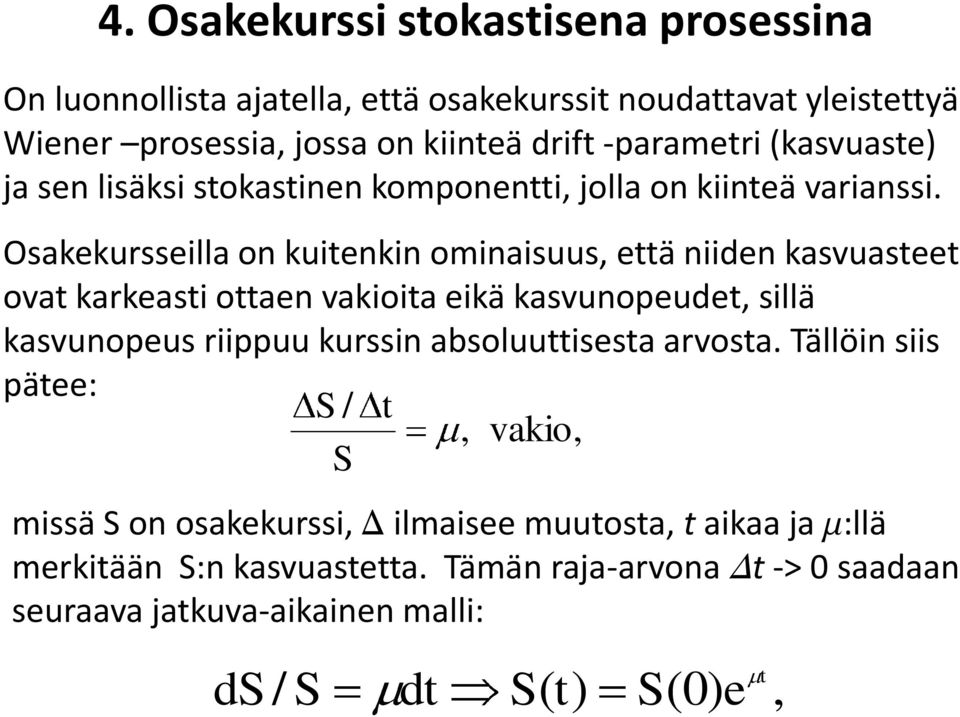 Osakekursseilla on kuienkin ominaisuus, eä niiden kasvuasee ova karkeasi oaen vakioia eikä kasvunopeude, sillä kasvunopeus riippuu kurssin