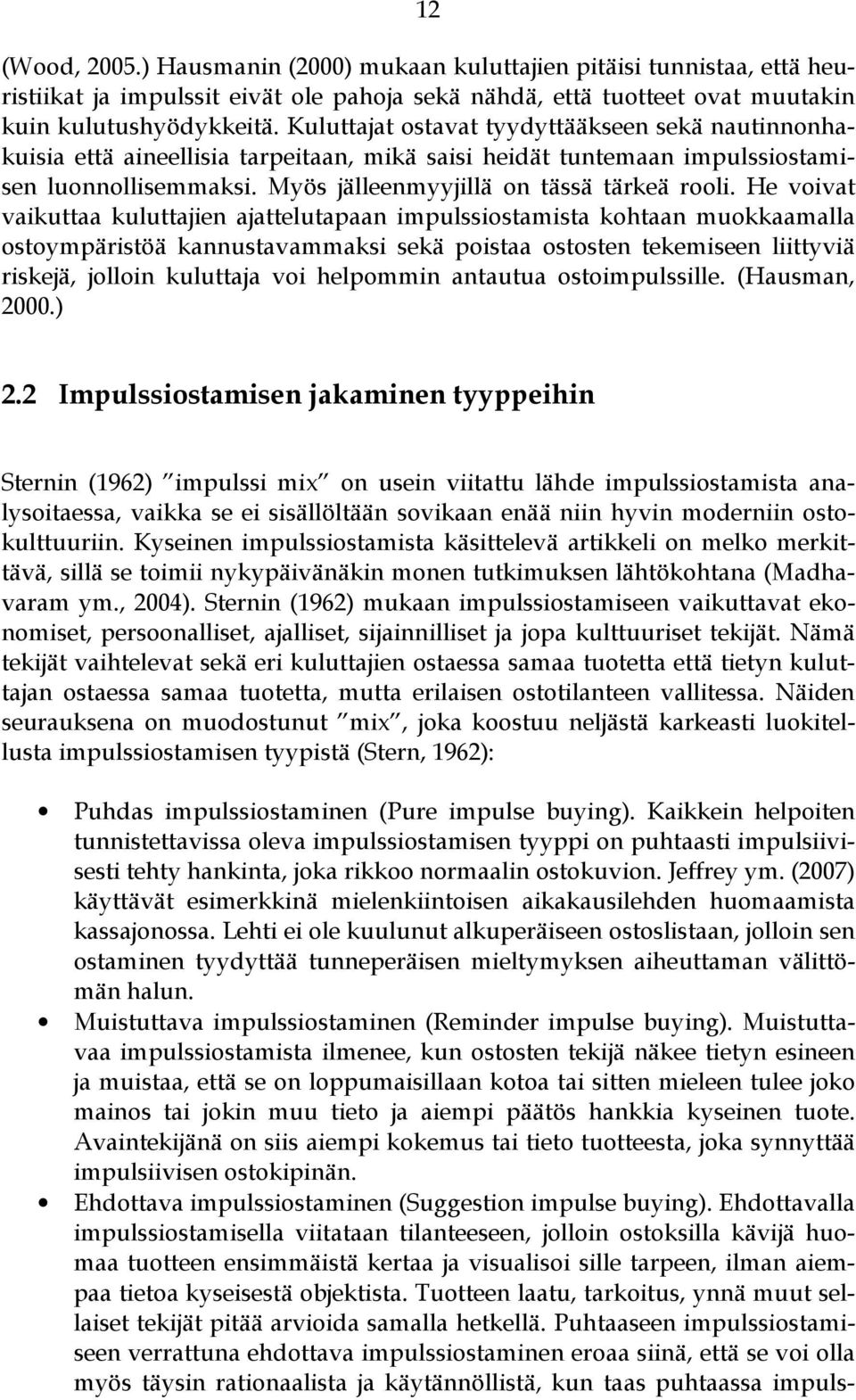 He voivat vaikuttaa kuluttajien ajattelutapaan impulssiostamista kohtaan muokkaamalla ostoympäristöä kannustavammaksi sekä poistaa ostosten tekemiseen liittyviä riskejä, jolloin kuluttaja voi