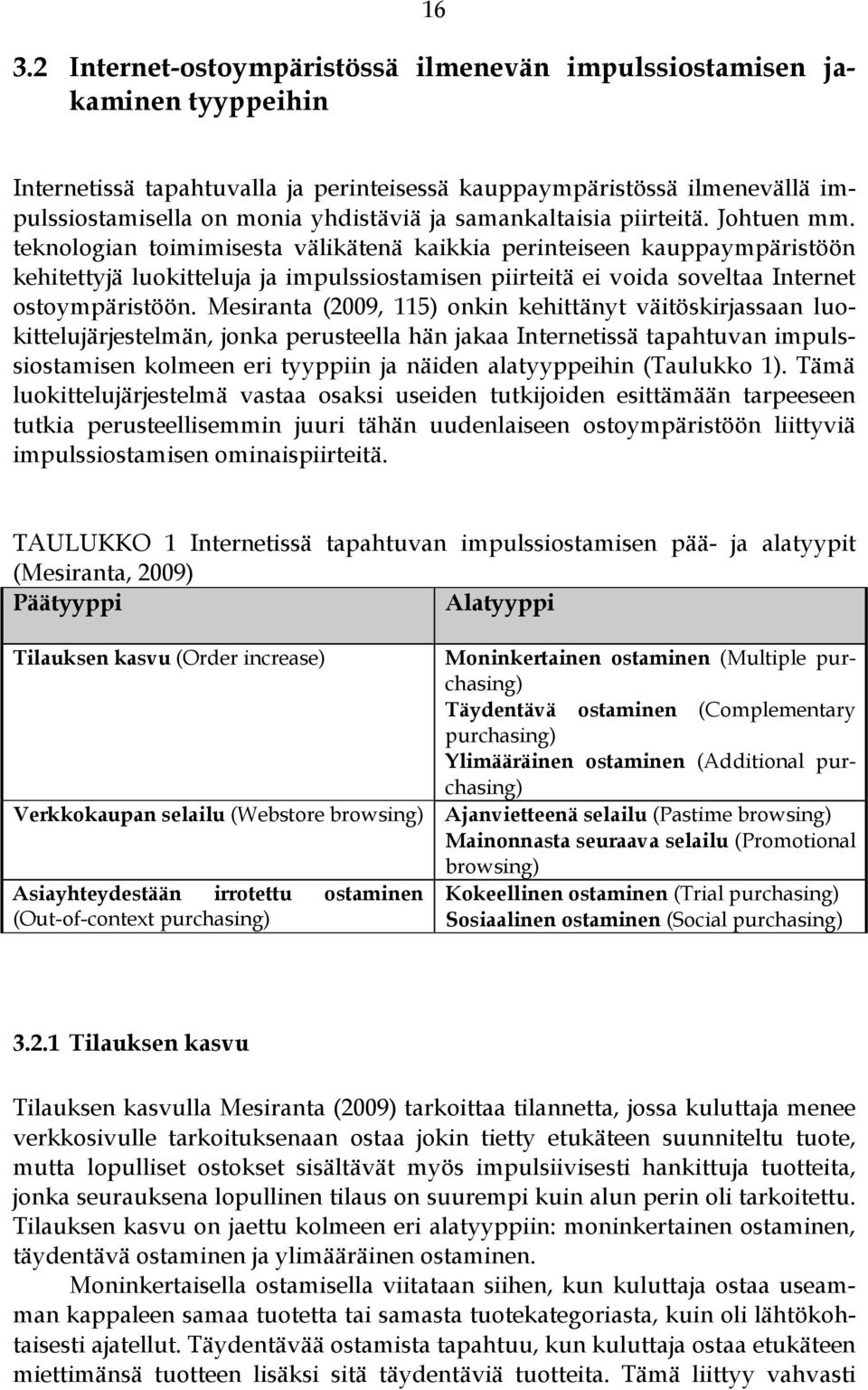 teknologian toimimisesta välikätenä kaikkia perinteiseen kauppaympäristöön kehitettyjä luokitteluja ja impulssiostamisen piirteitä ei voida soveltaa Internet ostoympäristöön.