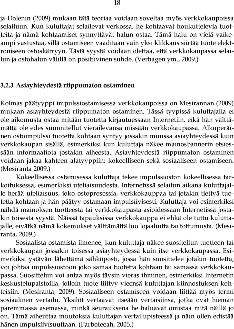 Tämä halu on vielä vaikeampi vastustaa, sillä ostamiseen vaaditaan vain yksi klikkaus siirtää tuote elektroniseen ostoskärryyn.