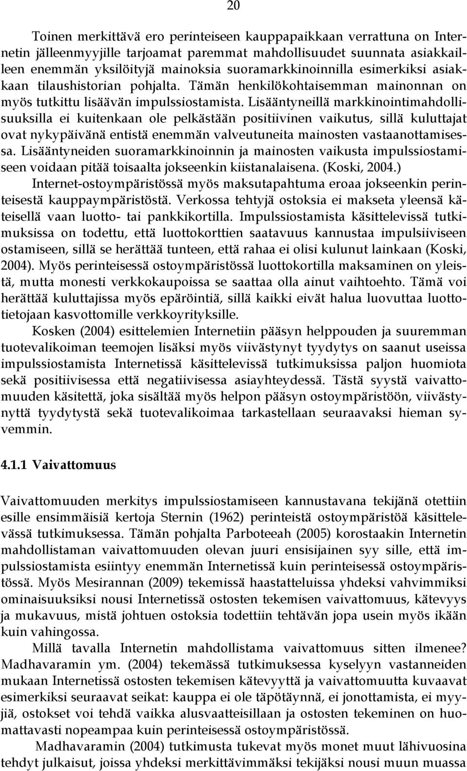 Lisääntyneillä markkinointimahdollisuuksilla ei kuitenkaan ole pelkästään positiivinen vaikutus, sillä kuluttajat ovat nykypäivänä entistä enemmän valveutuneita mainosten vastaanottamisessa.